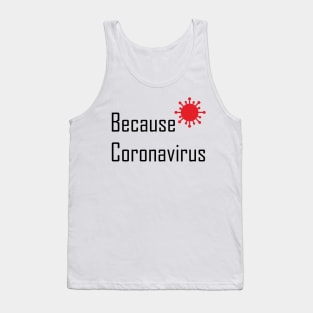 Because Coronovirus Excuse Meme Tank Top